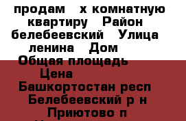 продам 3-х комнатную квартиру › Район ­ белебеевский › Улица ­ ленина › Дом ­ 22 › Общая площадь ­ 57 › Цена ­ 1 350 000 - Башкортостан респ., Белебеевский р-н, Приютово п. Недвижимость » Квартиры продажа   